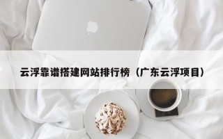 桐乡云浮靠谱搭建网站排行榜（广东云浮项目）