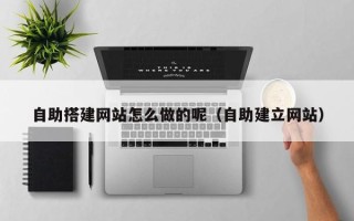 桐乡自助搭建网站怎么做的呢（自助建立网站）