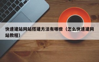 桐乡快速建站网站搭建方法有哪些（怎么快速建网站教程）